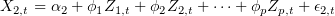 \[ X_{2,t}=\alpha_2+\phi_1Z_{1,t}+\phi_2Z_{2,t}+\cdots+\phi_pZ_{p,t}+\epsilon_{2,t} \]